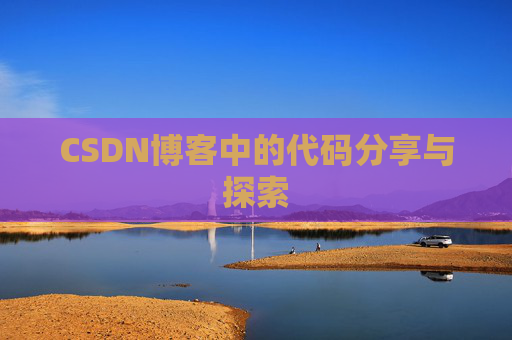 CSDN博客中的代码分享与探索 CSDN博客中的代码分享与探索